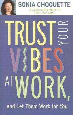 Cover for Sonia Choquette · Trust Your Vibes At Work: And Let Them Work For You! (Q) (Paperback Book) (2006)
