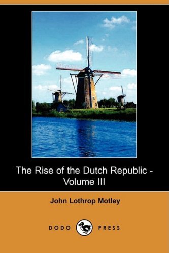 Cover for John Lothrop Motley · The Rise of the Dutch Republic - Volume III (Dodo Press) (Paperback Book) (2008)