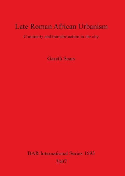 Cover for Gareth Sears · Late Roman African Urbanism: Continuity and Transformation in the City - British Archaeological Reports International Series (Paperback Book) (2007)