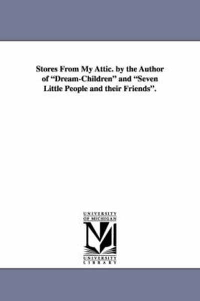 Cover for Michigan Historical Reprint Series · Stores from My Attic. by the Author of Dreamchildren and Seven Little People and Their Friends. (Paperback Book) (2006)