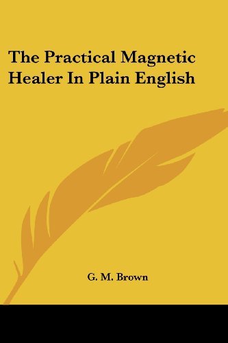 Cover for G. M. Brown · The Practical Magnetic Healer in Plain English (Paperback Book) (2006)