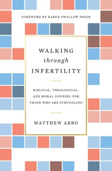 Cover for Matthew Arbo · Walking through Infertility: Biblical, Theological, and Moral Counsel for Those Who Are Struggling (Paperback Book) (2018)
