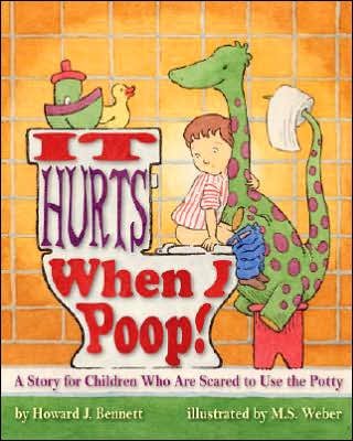 Cover for Howard J. Bennett · It Hurts When I Poop!: A Story for Children Who Are Scared to Use the Potty (Paperback Book) (2007)