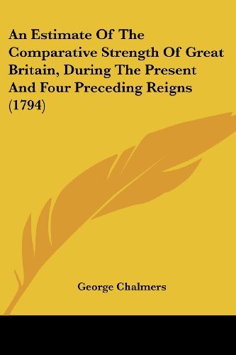 Cover for George Chalmers · An Estimate of the Comparative Strength of Great Britain, During the Present and Four Preceding Reigns (1794) (Paperback Book) (2008)