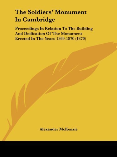 Cover for Alexander Mckenzie · The Soldiers' Monument in Cambridge: Proceedings in Relation to the Building and Dedication of the Monument Erected in the Years 1869-1870 (1870) (Paperback Book) (2008)