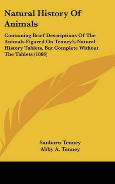 Cover for Sanborn Tenney · Natural History of Animals: Containing Brief Descriptions of the Animals Figured on Tenney's Natural History Tablets, but Complete Without the Tab (Hardcover Book) (2008)