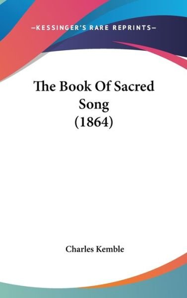 Cover for Charles Kemble · The Book of Sacred Song (1864) (Hardcover Book) (2008)