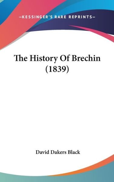 Cover for David Dakers Black · The History of Brechin (1839) (Hardcover Book) (2008)