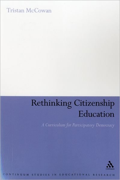 Cover for Tristan Mccowan · Rethinking Citizenship Education: a Curriculum for Participatory Democracy (Continuum Studies in Educational Research) (Paperback Book) (2012)