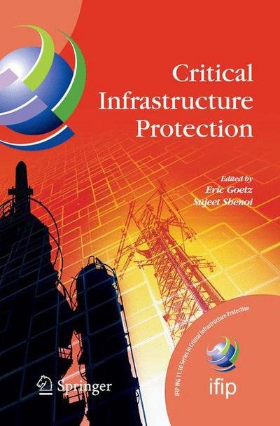 Cover for Eric Goetz · Critical Infrastructure Protection - Ifip Advances in Information and Communication Technology (Paperback Book) [Softcover Reprint of Hardcover 1st Ed. 2008 edition] (2010)