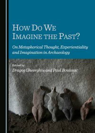 Cover for Paul Bouissac · How Do We Imagine the Past? On Metaphorical Thought, Experientiality and Imagination in Archaeology (Hardcover Book) (2015)