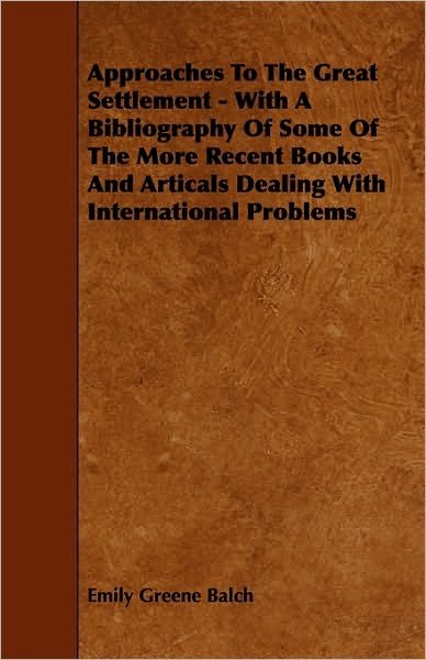 Cover for Emily Greene Balch · Approaches to the Great Settlement - with a Bibliography of Some of the More Recent Books and Articals Dealing with International Problems (Paperback Book) (2009)