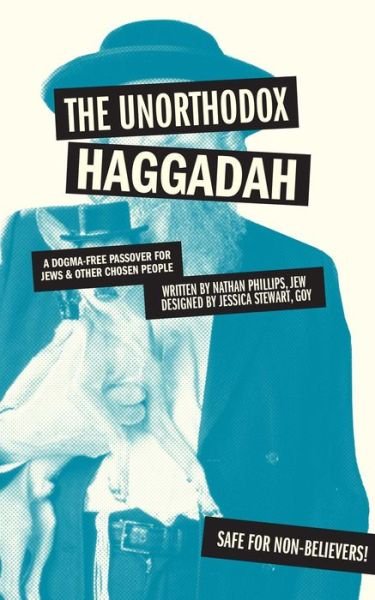 Cover for Nathan Phillips · The Unorthodox Haggadah: a Dogma-free Passover for Jews and Other Chosen People (Paperback Book) (2015)