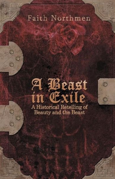 Cover for Faith Northmen · A Beast in Exile: a Historical Retelling of Beauty and the Beast (Paperback Book) (2012)