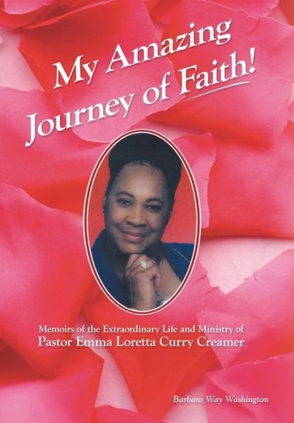 Cover for Barbara Way Washington · My Amazing Journey of Faith: Memoirs of the Extraordinary Life and Ministry of Pastor Emma Loretta Curry Creamer (Hardcover Book) (2013)