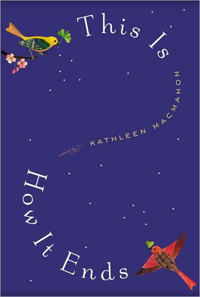 Cover for Kathleen Macmahon · This is How It Ends: a Novel (Hardcover Book) (2012)