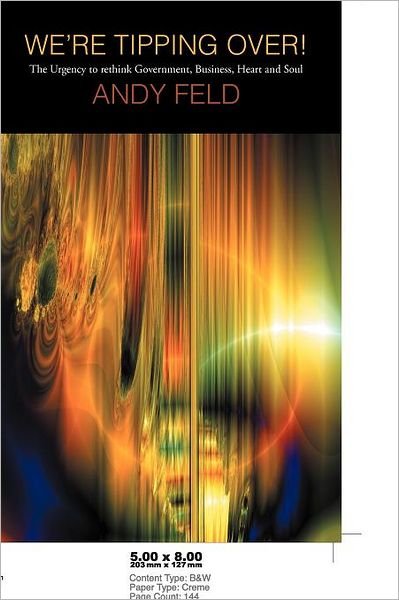 Cover for Andy Feld · We're Tipping Over!: the Urgency to Rethink Government, Business, Heart and Soul! (Paperback Book) (2011)