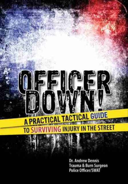 Cover for Andrew Dennis · Officer Down! A Practical Tactical Guide to Surviving Injury in the Street (Paperback Book) [New edition] (2013)