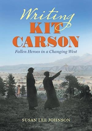 Cover for Susan Lee Johnson · Writing Kit Carson: Fallen Heroes in a Changing West (Paperback Book) (2024)