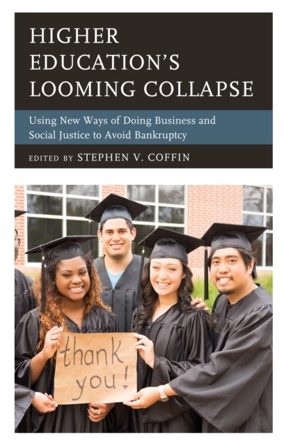 Cover for Stephen V. Coffin · Higher Education's Looming Collapse: Using New Ways of Doing Business and Social Justice to Avoid Bankruptcy (Paperback Book) (2021)