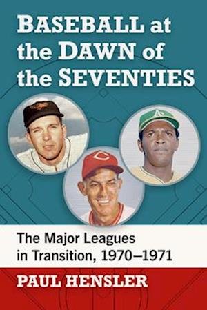 Cover for Paul Hensler · Baseball at the Dawn of the Seventies: The Major Leagues in Transition, 1970-1971 (Paperback Book) (2025)