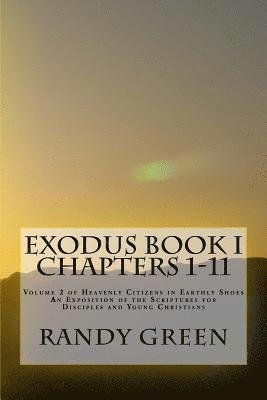 Cover for Randy Green · Exodus Book I: Chapters 1-11: Volume 2 of Heavenly Citizens in Earthly Shoes, an Exposition of the Scriptures for Disciples and Young (Paperback Book) (2012)