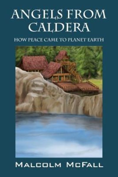 Cover for Malcolm McFall · Angels From Caldera: How Peace Came To Planet Earth (Paperback Book) (2016)