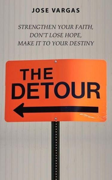 Cover for Jose Vargas · The Detour: Strengthen Your Faith, Don't Lose Hope, Make It to Your Destiny (Paperback Book) (2012)