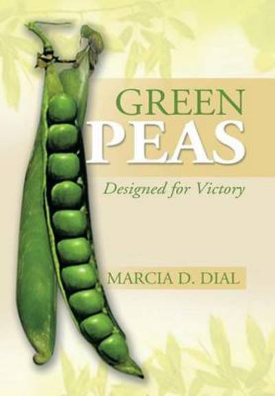 Cover for Marcia D Dial · Green Peas: Designed for Victory (Hardcover Book) (2013)