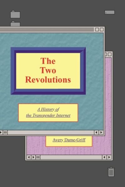 Cover for Avery Dame-Griff · The Two Revolutions: A History of the Transgender Internet - Queer / Trans / Digital (Paperback Book) (2023)
