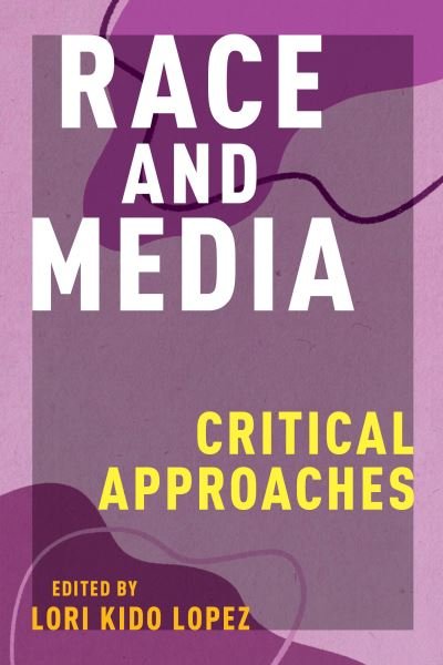 Cover for Lori Kido Lopez · Race and Media: Critical Approaches - Critical Cultural Communication (Paperback Book) (2020)