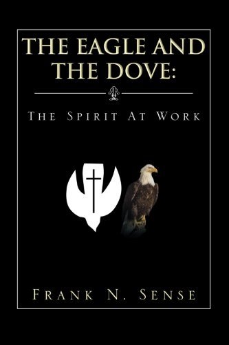 Cover for Frank N. Sense · The Eagle and the Dove: the Spirit at Work (Paperback Book) (2013)