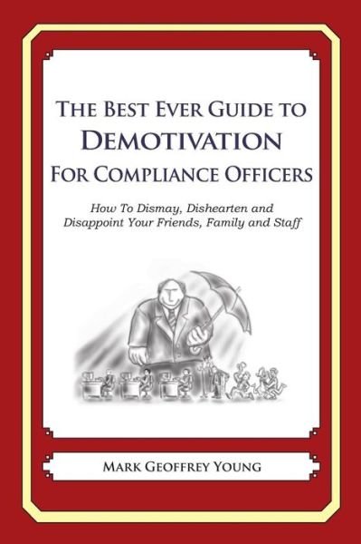 Cover for Mark Geoffrey Young · The Best Ever Guide to Demotivation for Compliance Officers: How to Dismay, Dishearten and Disappoint Your Friends, Family and Staff (Paperback Book) (2013)