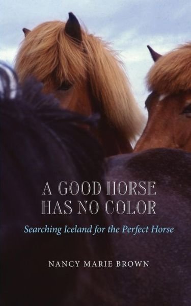 Cover for Nancy Marie Brown · A Good Horse Has No Color: Searching Iceland for the Perfect Horse (Paperback Book) (2013)