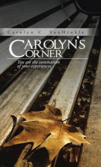 Cover for Carolyn C Vanhinkle · Carolyn's Corner: You Are the Summation of Your Experiences (Hardcover Book) (2014)