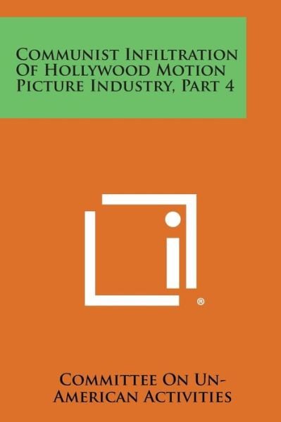 Cover for Committee on Un-american Activities · Communist Infiltration of Hollywood Motion Picture Industry, Part 4 (Paperback Book) (2013)