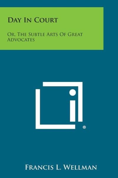 Cover for Francis L Wellman · Day in Court: Or, the Subtle Arts of Great Advocates (Paperback Book) (2013)