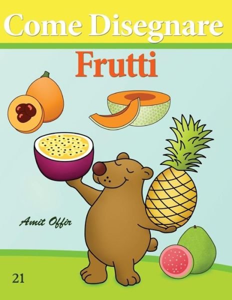 Cover for Amit Offir · Come Disegnare: Frutti: Disegno Per Bambini: Imparare a Disegnare (Come Disegnare Fumetti) (Italian Edition) (Paperback Book) [Italian, 1 edition] (2013)