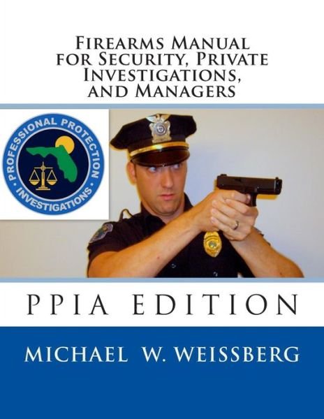 Cover for Michael W Weissberg · Firearms Manual for Security Officers, Private Investigations, and Managers: Ppia Edition (Paperback Book) (2014)