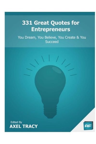 Cover for Axel Tracy · 331 Great Quotes for Entrepreneurs: You Dream, You Believe, You Create &amp; You Succeed (Paperback Book) (2013)