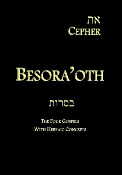 Cover for Yahuah Tseva\'oth · Eth Cepher - Besora'oth: the Four Gospels with Hebraic Concepts (Paperback Book) (2014)