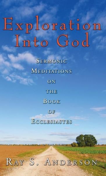 Cover for Ray S Anderson · Exploration Into God: Sermonic Meditations on the Book of Ecclesiastes - Ray S. Anderson Collection (Hardcover Book) (2006)