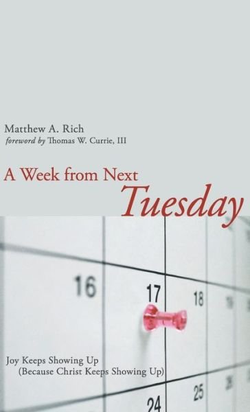 Cover for Matthew Rich · A Week from Next Tuesday: Joy Keeps Showing Up (Because Christ Keeps Showing Up) (Hardcover Book) (2013)