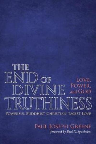 Cover for Paul Joseph Greene · End of Divine Truthiness : Love, Power, and God (Book) (2017)