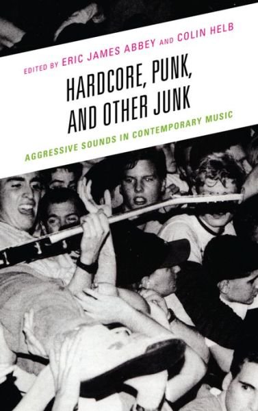 Cover for Eric J. Abbey · Hardcore, Punk, and Other Junk: Aggressive Sounds in Contemporary Music (Paperback Book) (2015)