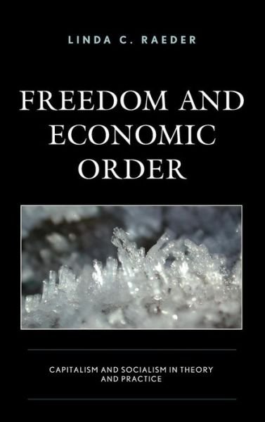 Cover for Linda C. Raeder · Freedom and Economic Order: Capitalism and Socialism in Theory and Practice (Hardcover Book) (2018)