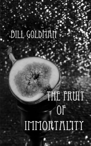 Cover for Mr Bill Goldman · The Fruit of Immortality (Paperback Book) (2014)