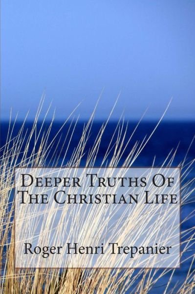 Cover for Roger Henri Trepanier · Deeper Truths of the Christian Life (The Truth Seekers Library) (Volume 6) (Paperback Book) [One edition] (2014)