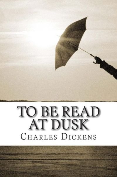 Cover for Charles Dickens · To Be Read at Dusk: (Charles Dickens Classics Collection) (Paperback Book) (2014)