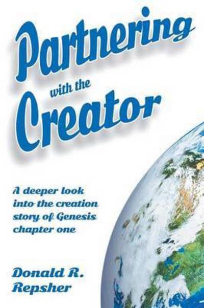 Cover for Donald Repsher · Partnering with the Creator: a Deeper Look into the Creation Story of Genesis Chapter One (Paperback Book) (2015)